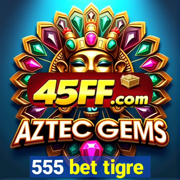 555 bet tigre